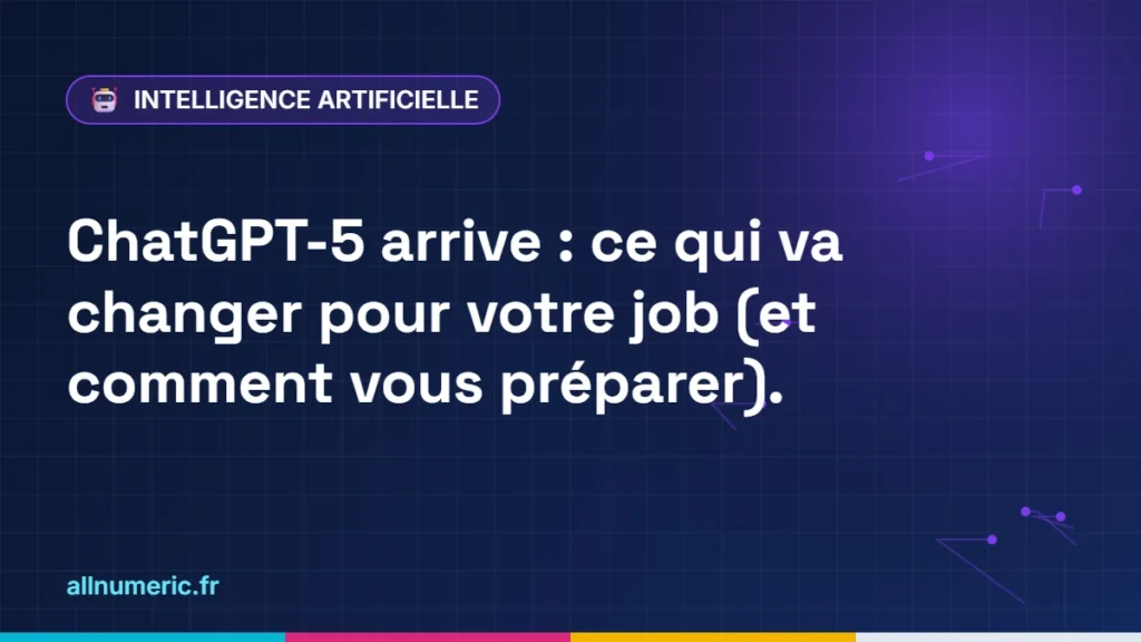 ChatGPT-5 arrive : ce qui va changer pour votre job (et comment vous préparer).