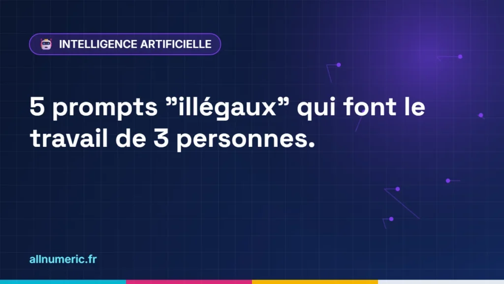 5 prompts "illégaux" qui font le travail de 3 personnes.