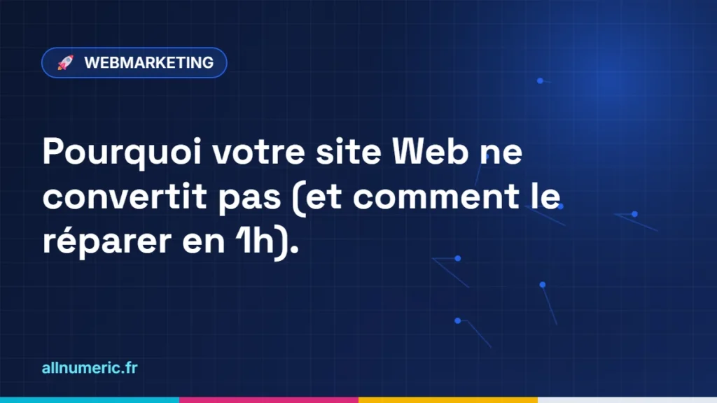 Pourquoi votre site Web ne convertit pas (et comment le réparer en 1h).
